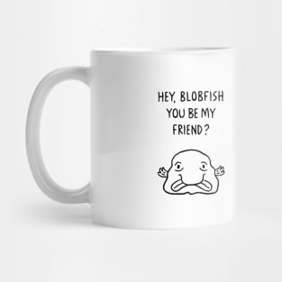 Hey, Blobfish you be my friend? Mug